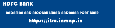 HDFC BANK  ANDAMAN AND NICOBAR ISLAND ANDAMAN PORT BLAIR   ifsc code